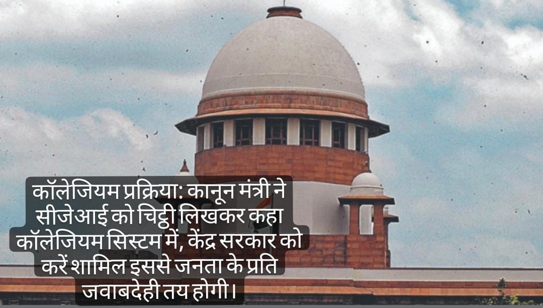 कॉलेजियम सिस्टम: कानून मंत्री ने सीजेआई को लिखी चिट्ठी 25 साल पुराने कॉलेजियम सिस्टम में जवाबदेही तय